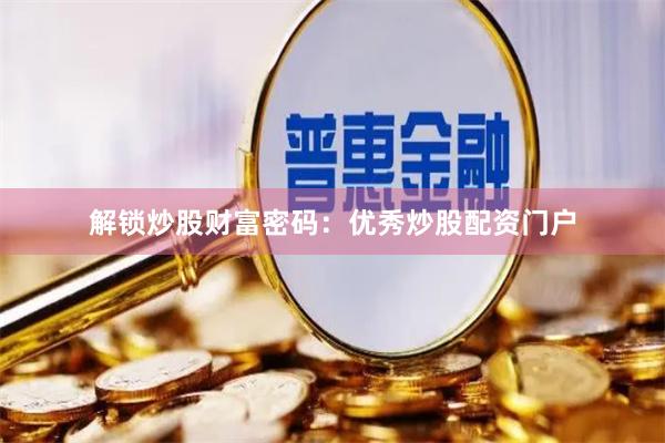 解锁炒股财富密码：优秀炒股配资门户