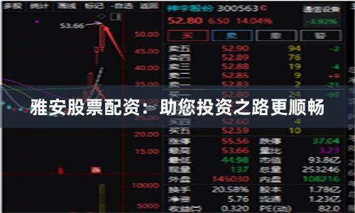 雅安股票配资：助您投资之路更顺畅