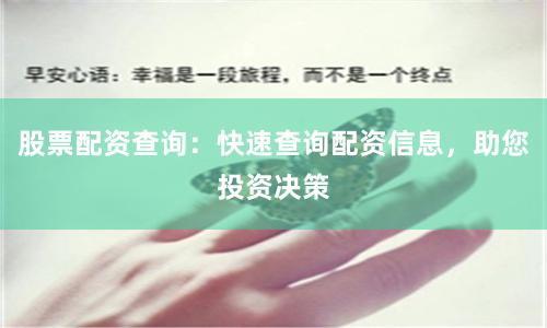 股票配资查询：快速查询配资信息，助您投资决策