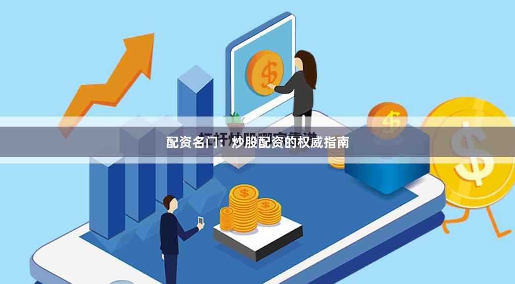配资名门：炒股配资的权威指南