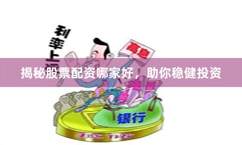 揭秘股票配资哪家好，助你稳健投资