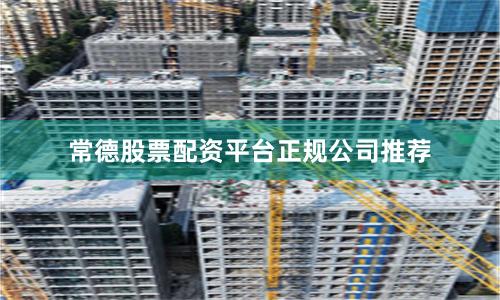 常德股票配资平台正规公司推荐